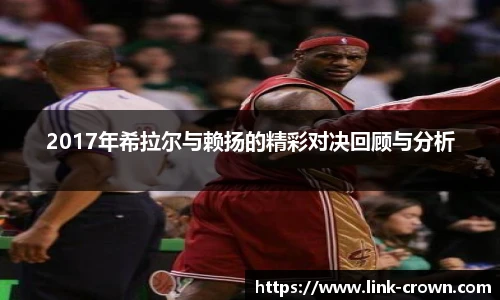 2017年希拉尔与赖扬的精彩对决回顾与分析